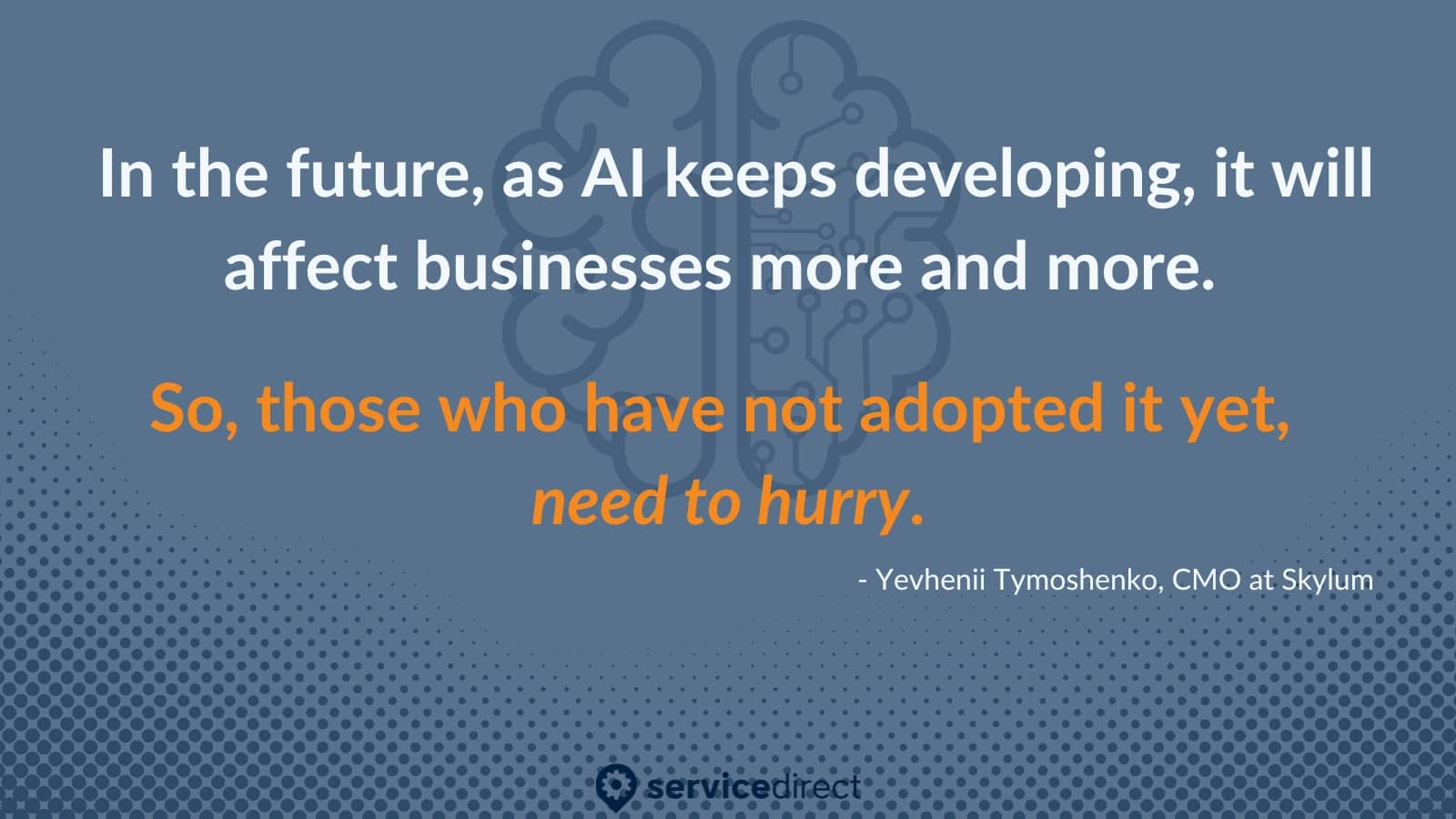 As AI keeps developing, it will affect businesses more. If you haven't adopted it yet you need to hurry. 